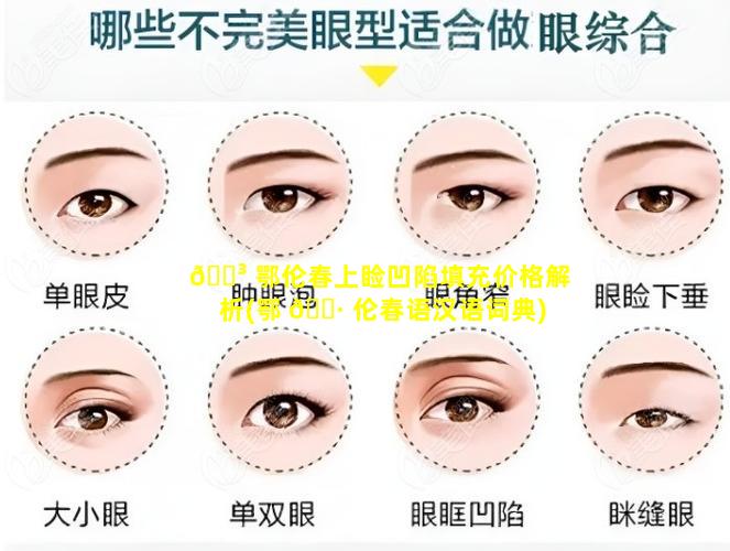 🐳 鄂伦春上睑凹陷填充价格解析(鄂 🌷 伦春语汉语词典)